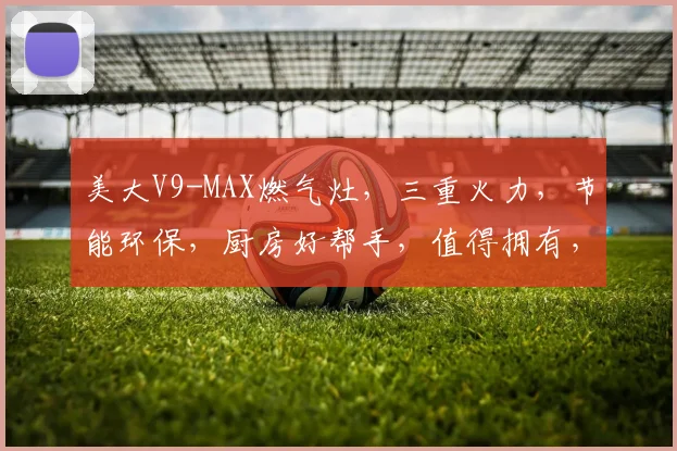 美大V9-MAX燃气灶，三重火力，节能环保，厨房好帮手，值得拥有，三口之家必备